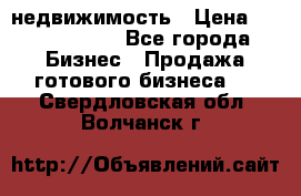 недвижимость › Цена ­ 40 000 000 - Все города Бизнес » Продажа готового бизнеса   . Свердловская обл.,Волчанск г.